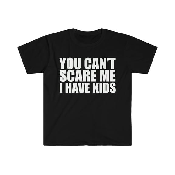 You can't scare me I have three 3 kids Unisex T-shirt S-3XL Halloween