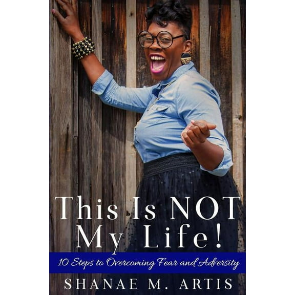 This Is Not My Life!: 10 Steps to Overcoming Fear and Adversity, (Paperback)