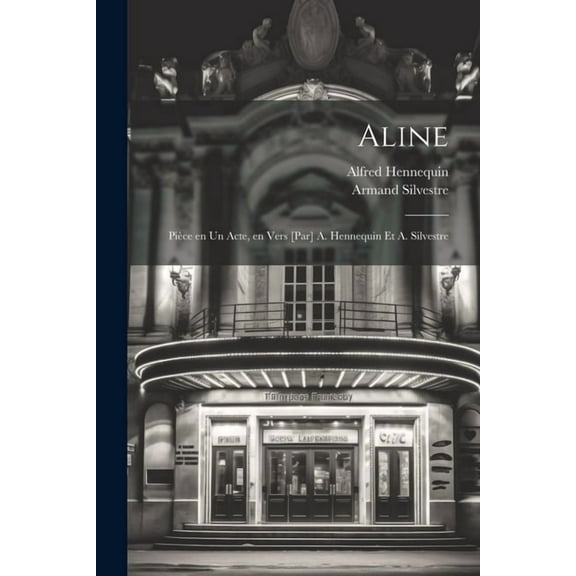 Aline; pièce en un acte, en vers [par] A. Hennequin et A. Silvestre (Paperback)