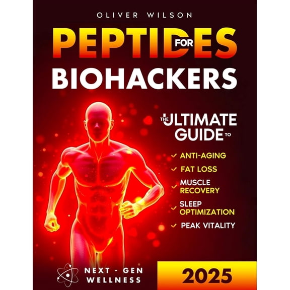 Peptides for Biohackers: The Ultimate Guide to Anti-Aging, Fat Loss, Muscle Recovery, Sleep Optimization, and Peak Vital, (Paperback)
