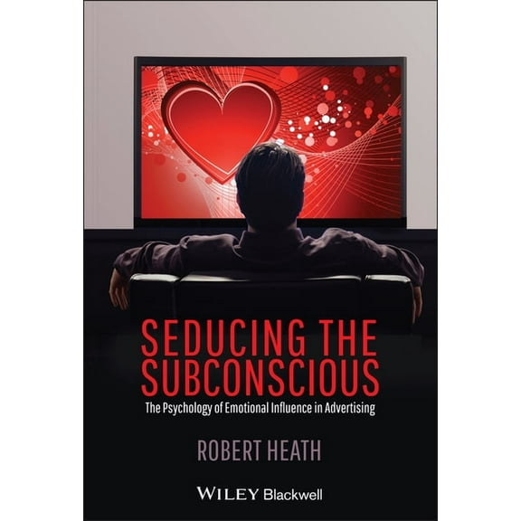 Seducing the Subconscious: The Psychology of Emotional Influence in Advertising, (Hardcover)