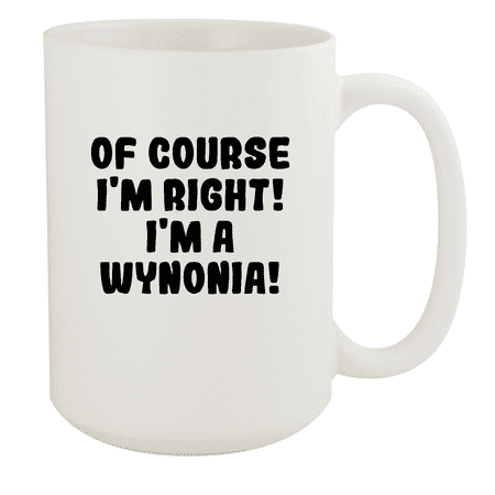 

Of Course I m Right! I m A Wynonia! - Ceramic 15oz White Mug White