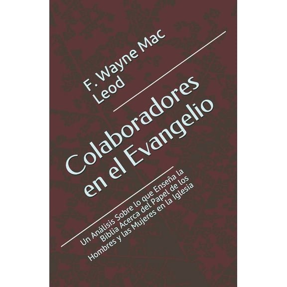 Colaboradores en el Evangelio: Un Análisis Sobre lo que Enseña la Biblia Acerca del Papel de los Hombres y las Mujeres en la Iglesia (Paperback)