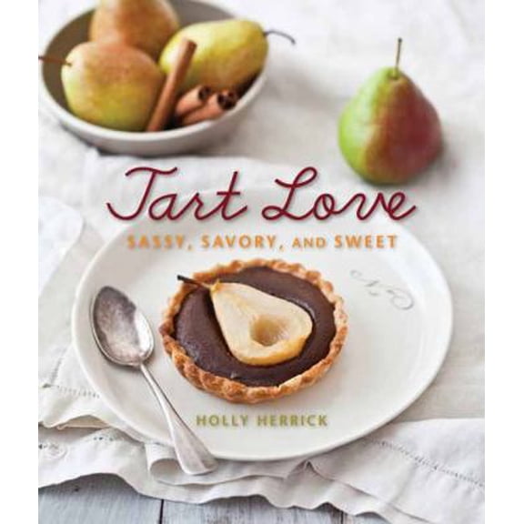 Pre-Owned Tart Love: Sassy, Savory, and Sweet (Hardcover) 1423618947 9781423618942