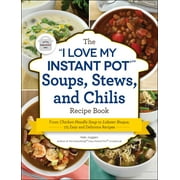 KELLY JAGGERS "I Love My" Cookbook Series: The "I Love My Instant Pot" Soups, Stews, and Chilis Recipe Book : From Chicken Noodle Soup to Lobster Bisque, 175 Easy and Delicious Recipes (Paperback)