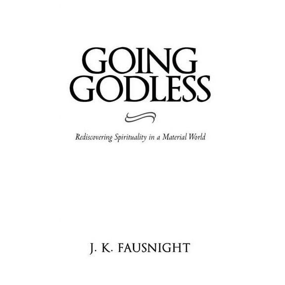 Going Godless: Rediscovering Spirituality in a Material World, (Hardcover)