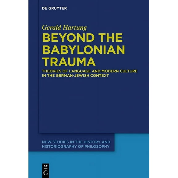 New Studies in the History and Historiog Beyond the Babylonian Trauma: Theories of Language and Modern Culture in the German-Jewish Context, Book 5, (Hardcover)
