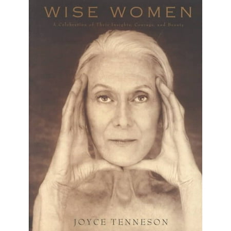 Wise Women : A Celebration of Their Insights, Courage, and Beauty