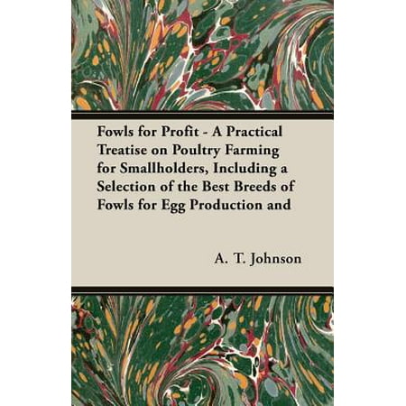 Fowls for Profit - A Practical Treatise on Poultry Farming for Smallholders, Including a Selection of the Best Breeds of Fowls for Egg Production (Best Country For Farming)