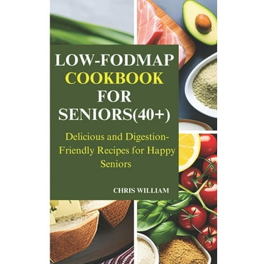 Low-Fodmap Cookbook for Seniors(40 ): Delicious and Digestion-Friendly Recipes for Happy Seniors