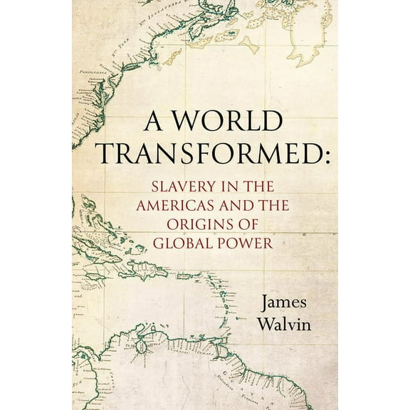 A World Transformed: Slavery in the Americas and the Origins of Global Power, (Hardcover)