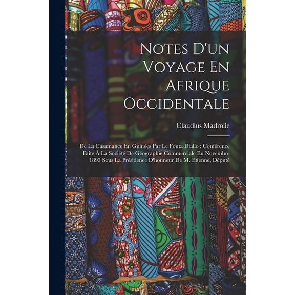 Notes D'un Voyage En Afrique Occidentale: De La Casamance En Guinées Par Le Fouta Diallo: Conférence Faite À La Société De Géographie Commerciale En Novembre 1893 Sous La Présidence D'honneur De M. Et