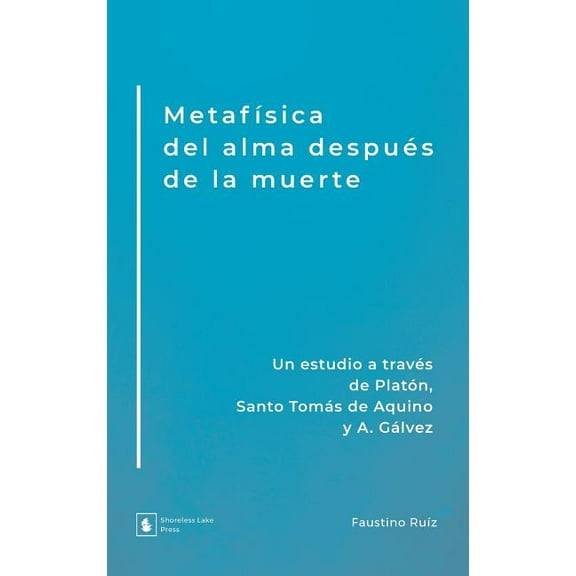 Metafísica del alma después de la muerte: Un estudio a través de Platón, Santo Tomás de Aquino y A. Gálvez, (Hardcover)