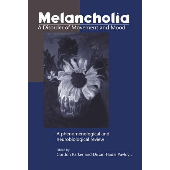 Melancholia: A Disorder of Movement and Mood: A Phenomenological and Neurobiological Review Hardcover 052147275X 9780521472753 Gordon Parker