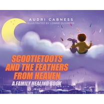 Scootietoots and the Feathers From Heaven: A Family Healing Book, (Hardcover)