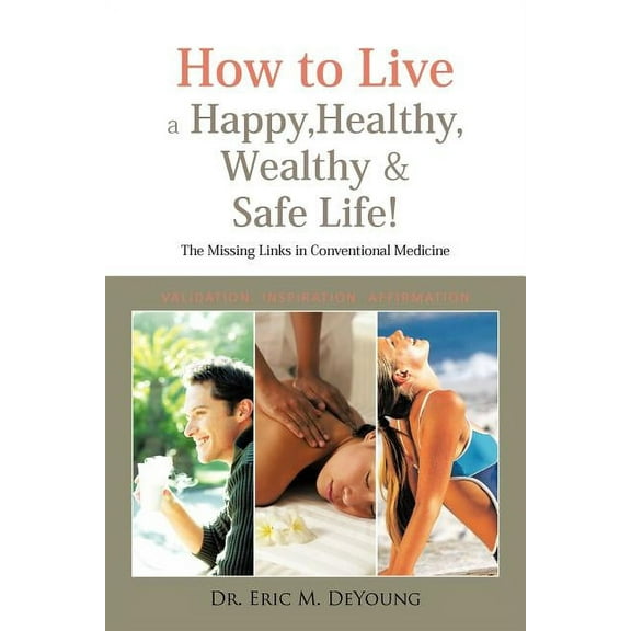 How to Live a Happy, Healthy, Wealthy & Safe Life!: The Missing Links in Conventional Medicine, (Paperback)