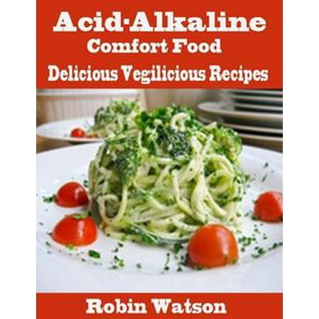 Acid Alkaline Comfort Food : Delicious Vegilicious Recipes - (Best Alkaline Foods For Acid Reflux)