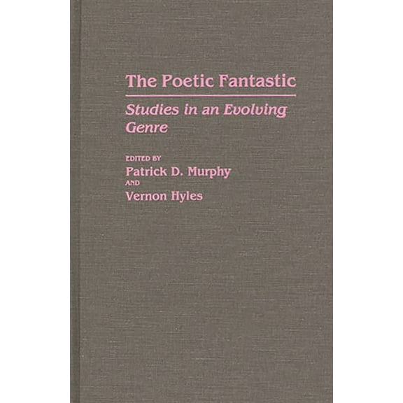 Contributions to the Study of Science Fi The Poetic Fantastic: Studies in an Evolving Genre, Book 40, (Hardcover)
