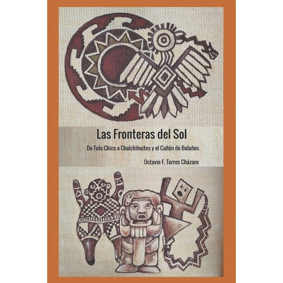 Teotihuacan: La Otra CivilizaciÃ³n Las Fronteras del Sol: De Tula Chico a Chalchihuites y el CaÃ±Ã³n de BolaÃ±os, Book 4, (Paperback)