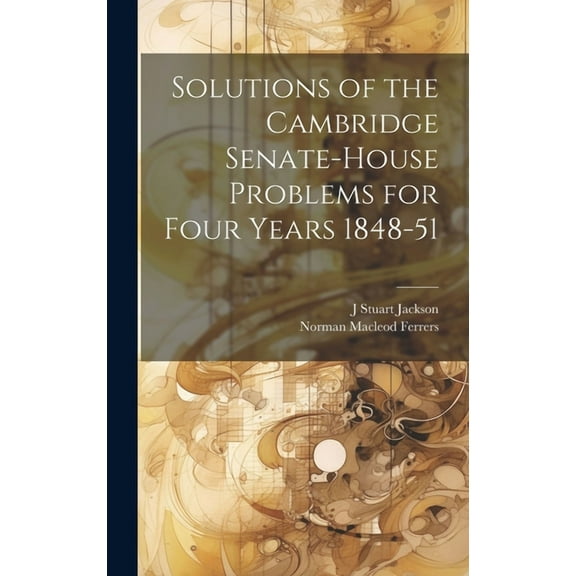 Solutions of the Cambridge Senate-House Problems for Four Years 1848-51 (Hardcover)