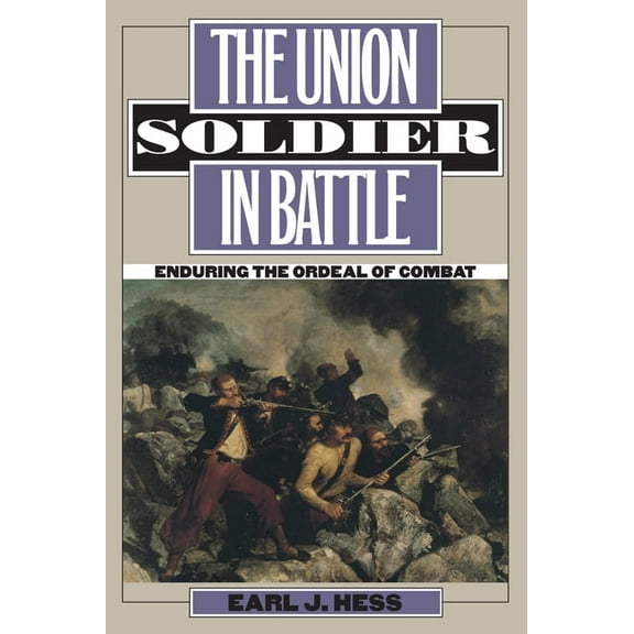 Modern War Studies The Union Soldier in Battle: Enduring the Ordeal of Combat, (Paperback)
