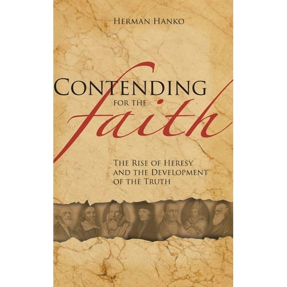 Contending for the Faith: The Rise of Heresy and the Development of the Truth, (Hardcover)