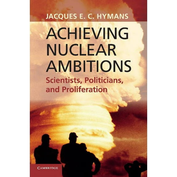 Achieving Nuclear Ambitions: Scientists, Politicians, and Proliferation, (Paperback)