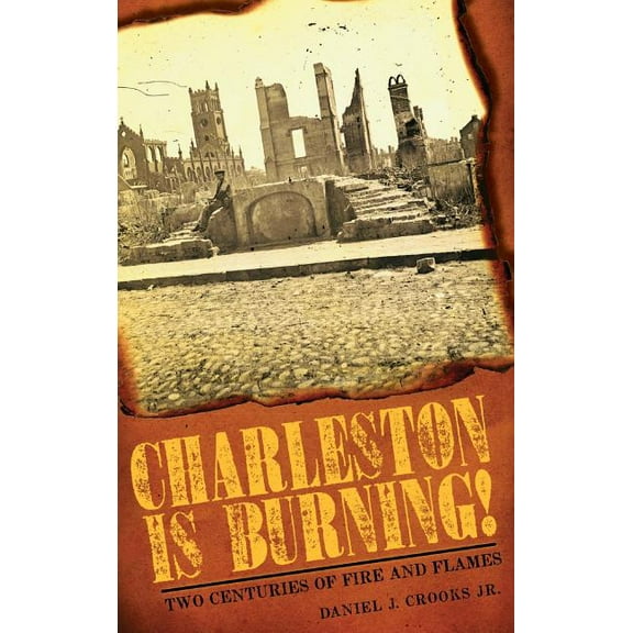 Charleston Is Burning!: Two Centuries of Fire and Flames (Hardcover)