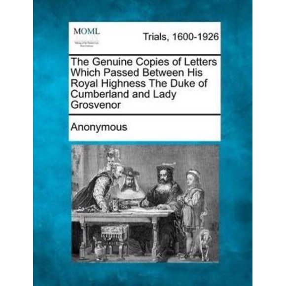 The Genuine Copies of Letters Which Passed Between His Royal Highness the Duke of Cumberland and Lady Grosvenor