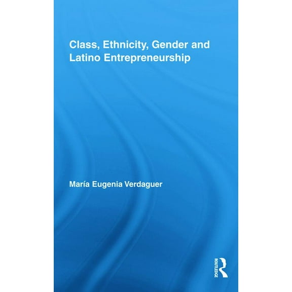 New Approaches in Sociology Class, Ethnicity, Gender and Latino Entrepreneurship, (Hardcover)