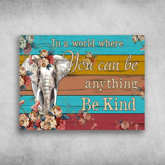 Elephant Poster - In A World, Where You Can Be Anything, Be Kind 11 x 17 Inch Poster
