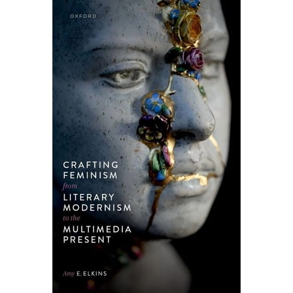 Crafting Feminism from Literary Modernism to the Multimedia Present, (Paperback)