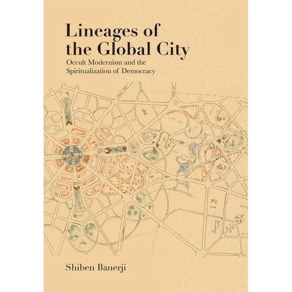 Lateral Exchanges: Architecture, Urban D Lineages of the Global City: Occult Modernism and the Spiritualization of Democracy, (Hardcover)