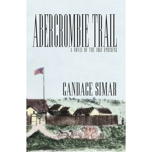 Abercrombie Trail Abercrombie Trail: A Novel of the 1862 Uprising Volume 1, Book 1, (Paperback)