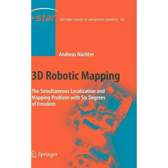 Springer Tracts in Advanced Robotics 3D Robotic Mapping: The Simultaneous Localization and Mapping Problem with Six Degrees of Freedom, Book 52, (Hardcover)
