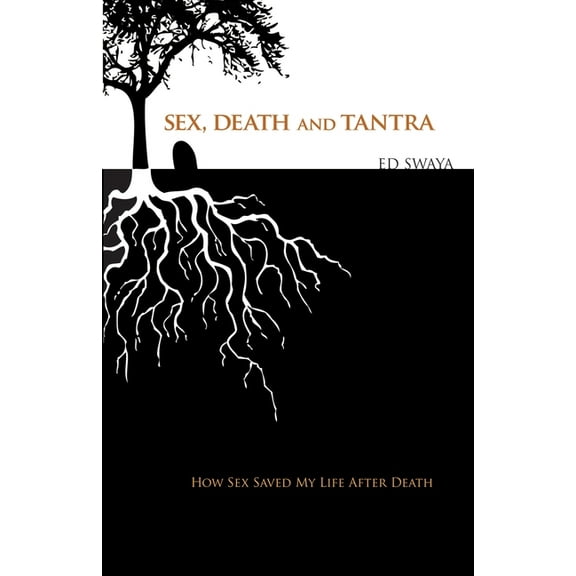 Sex, Death, and Tantra: How Sex Changed My Life After Death, (Paperback)