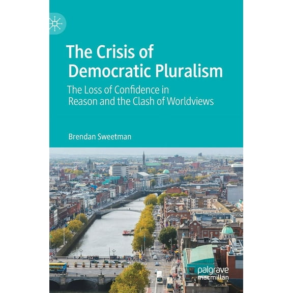 The Crisis of Democratic Pluralism: The Loss of Confidence in Reason and the Clash of Worldviews, (Hardcover)
