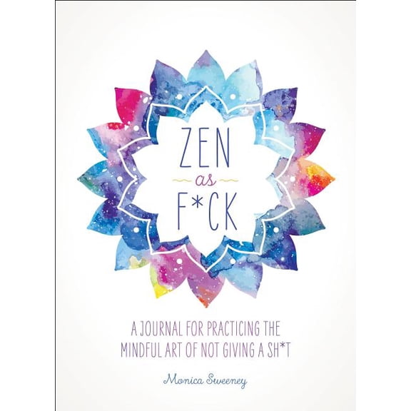 Zen as F*ck Journals: Zen as F*ck : A Journal for Practicing the Mindful Art of Not Giving a Sh*t (Paperback)
