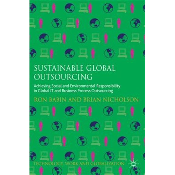 Pre-Owned Technology, Work and Globalization Sustainable Global Outsourcing: Achieving Social and Environmental Responsibility in Global It and Business Process Outs, (Hardcover)