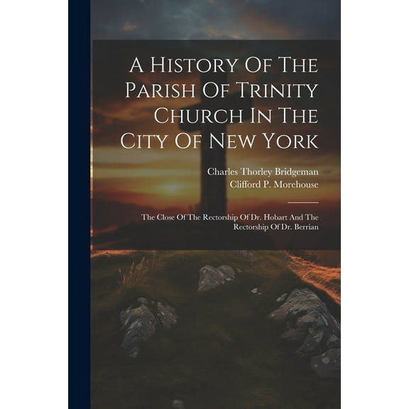 A History Of The Parish Of Trinity Church In The City Of New York (Paperback)