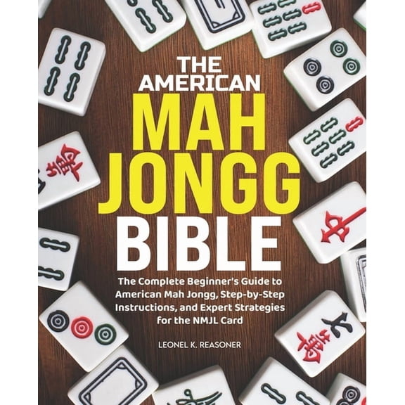 The American Mah Jongg Bible: The Complete Beginner's Guide to American Mah Jongg, Step-by-Step Instructions, and Expert, (Paperback)