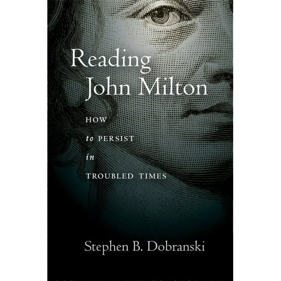 Reading John Milton: How to Persist in Troubled Times, (Hardcover)