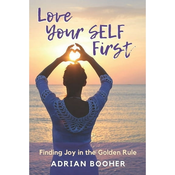 Love Your SELF First: Finding Joy in the Golden Rule (Paperback)
