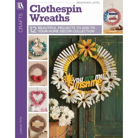 Clothespin Wreaths: 12 Beautiful Projects to Add to Your Home Decor Collection, (Paperback)