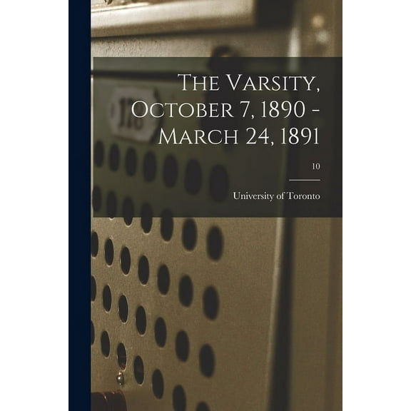 The Varsity, October 7, 1890 - March 24, 1891; 10 (Paperback)