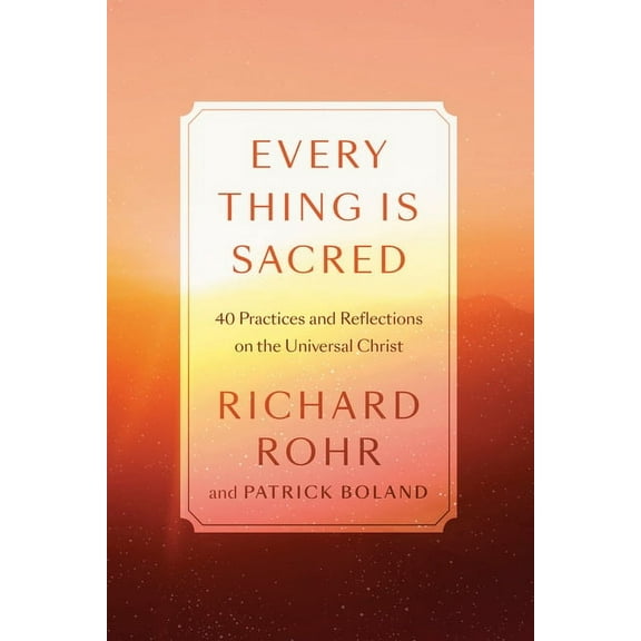 Every Thing Is Sacred: 40 Practices and Reflections on the Universal Christ, (Hardcover)