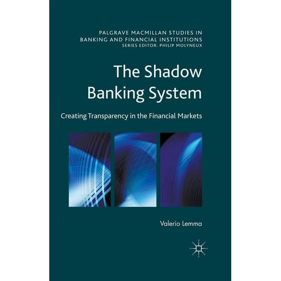 Palgrave MacMillan Studies in Banking an The Shadow Banking System: Creating Transparency in the Financial Markets, (Paperback)