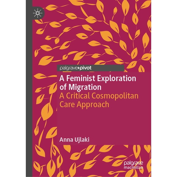 International Political Theory A Feminist Exploration of Migration: A Critical Cosmopolitan Care Approach, (Hardcover)