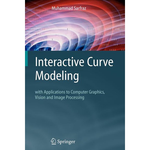 Interactive Curve Modeling: With Applications to Computer Graphics, Vision and Image Processing, (Paperback)