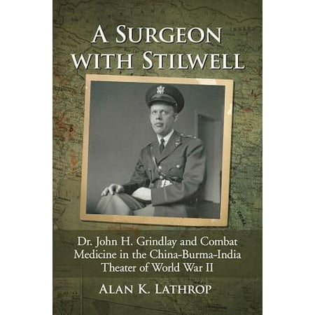 A Surgeon with Stilwell : Dr. John H. Grindlay and Combat Medicine in the China-Burma-India Theater of World War (Best Vitreo Retinal Surgeon In India)